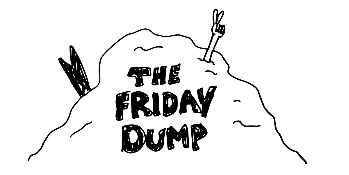 Friday Dump Newsletter Sign-Up friday dump graphic - Friday Dump Newsletter Sign-Up